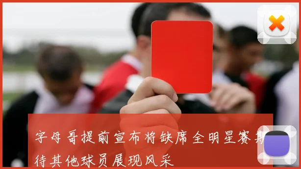 字母哥提前宣布将缺席全明星赛期待其他球员展现风采