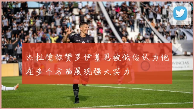 杰拉德称赞罗伊基恩被低估认为他在多个方面展现强大实力